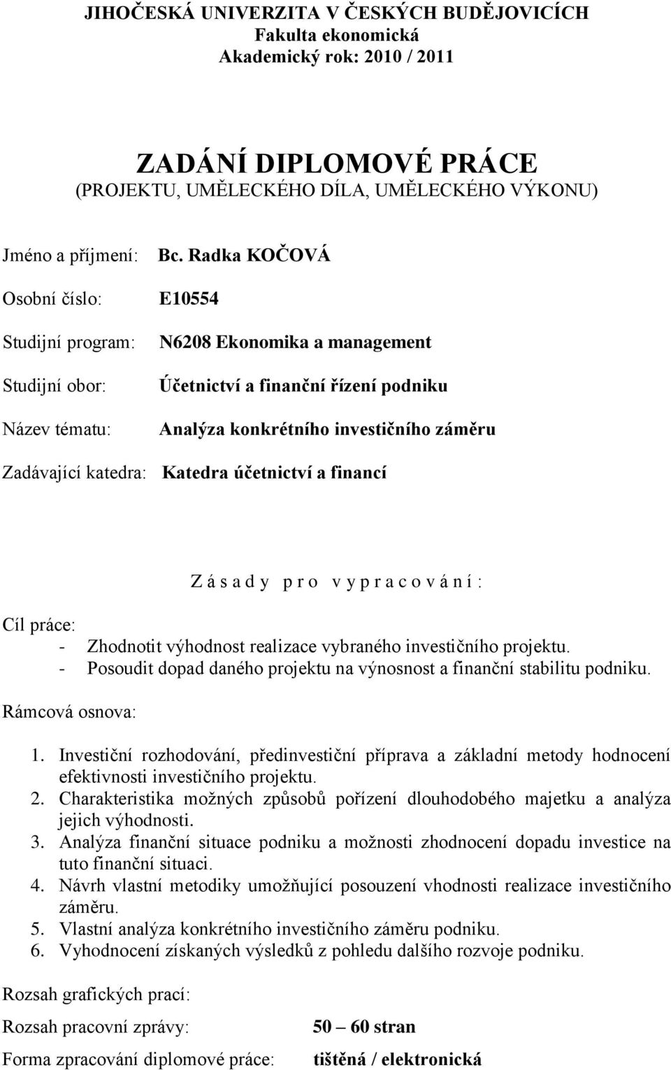 Radka KOČOVÁ E10554 N6208 Ekonomika a management Účetnictví a finanční řízení podniku Analýza konkrétního investičního záměru Zadávající katedra: Katedra účetnictví a financí Z á s a d y p r o v y p