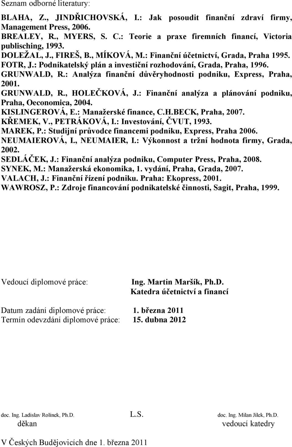 : Podnikatelský plán a investiční rozhodování, Grada, Praha, 1996. GRUNWALD, R.: Analýza finanční důvěryhodnosti podniku, Express, Praha, 2001. GRUNWALD, R., HOLEČKOVÁ, J.