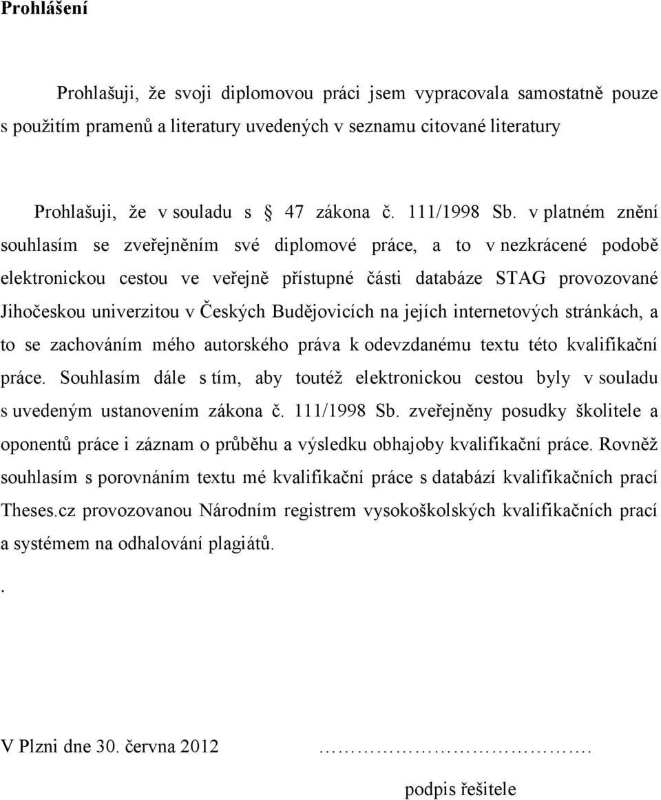 v platném znění souhlasím se zveřejněním své diplomové práce, a to v nezkrácené podobě elektronickou cestou ve veřejně přístupné části databáze STAG provozované Jihočeskou univerzitou v Českých