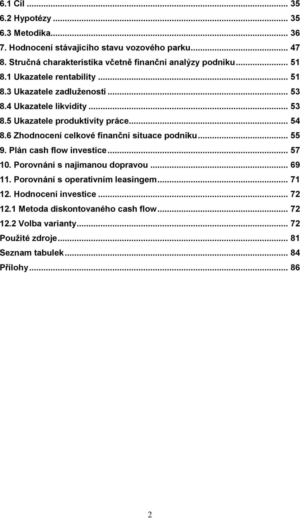 4 Ukazatele likvidity... 53 8.5 Ukazatele produktivity práce... 54 8.6 Zhodnocení celkové finanční situace podniku... 55 9. Plán cash flow investice... 57 10.