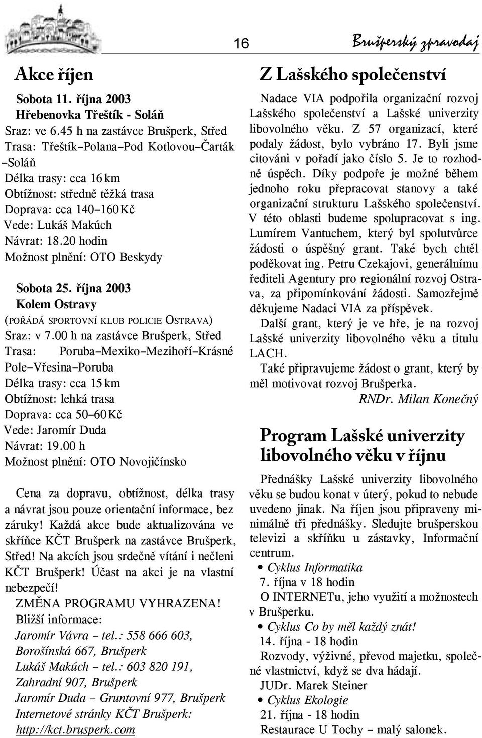 20 hodin Možnost plnění: OTO Beskydy Sobota 25. října 2003 Kolem Ostravy (POŘÁDÁ SPORTOVNÍ KLUB POLICIE OSTRAVA) Sraz: v 7.