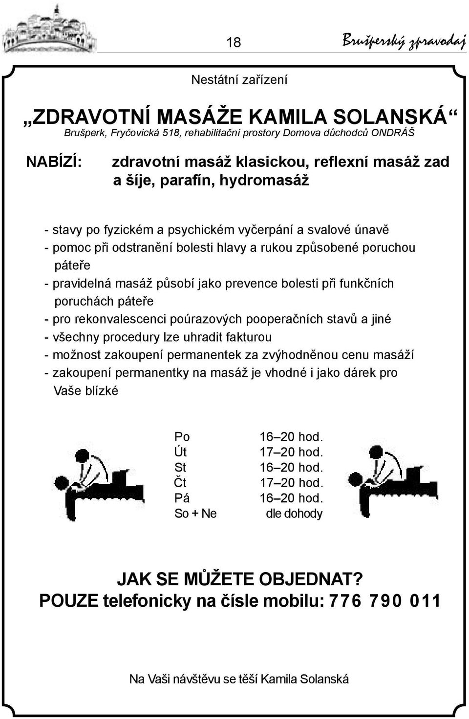 prevence bolesti při funkčních poruchách páteře - pro rekonvalescenci poúrazových pooperačních stavů a jiné - všechny procedury lze uhradit fakturou - možnost zakoupení permanentek za zvýhodněnou