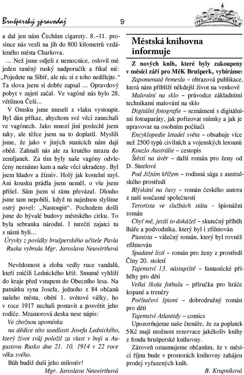 Ve vagóně nás bylo 28, většinou Češi V Omsku jsme museli z vlaku vystoupit. Byl dán příkaz, abychom své věci zanechali ve vagónech. Jako mnozí jiní poslechl jsem taky, ale těžce jsem na to doplatil.