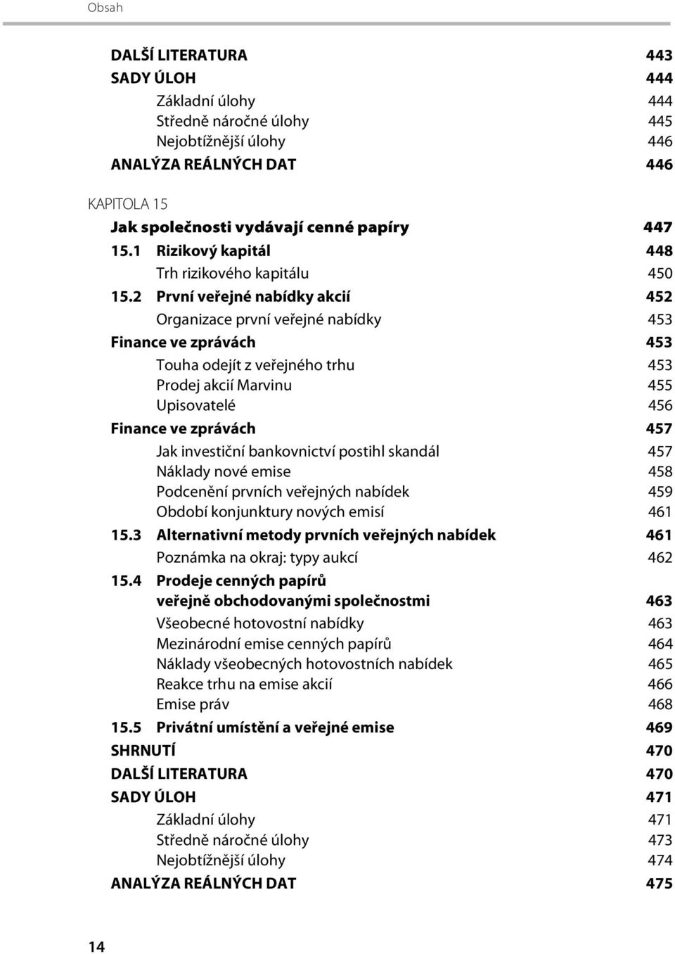 2 První veřejné nabídky akcií 452 Organizace první veřejné nabídky 453 Finance ve zprávách 453 Touha odejít z veřejného trhu 453 Prodej akcií Marvinu 455 Upisovatelé 456 Finance ve zprávách 457 Jak