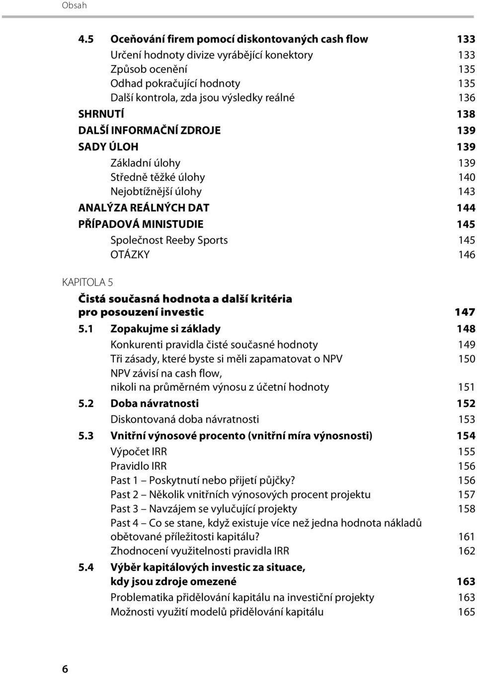 OTÁZKY 146 KAPITOLA 5 Čistá současná hodnota a další kritéria pro posouzení investic 147 5.