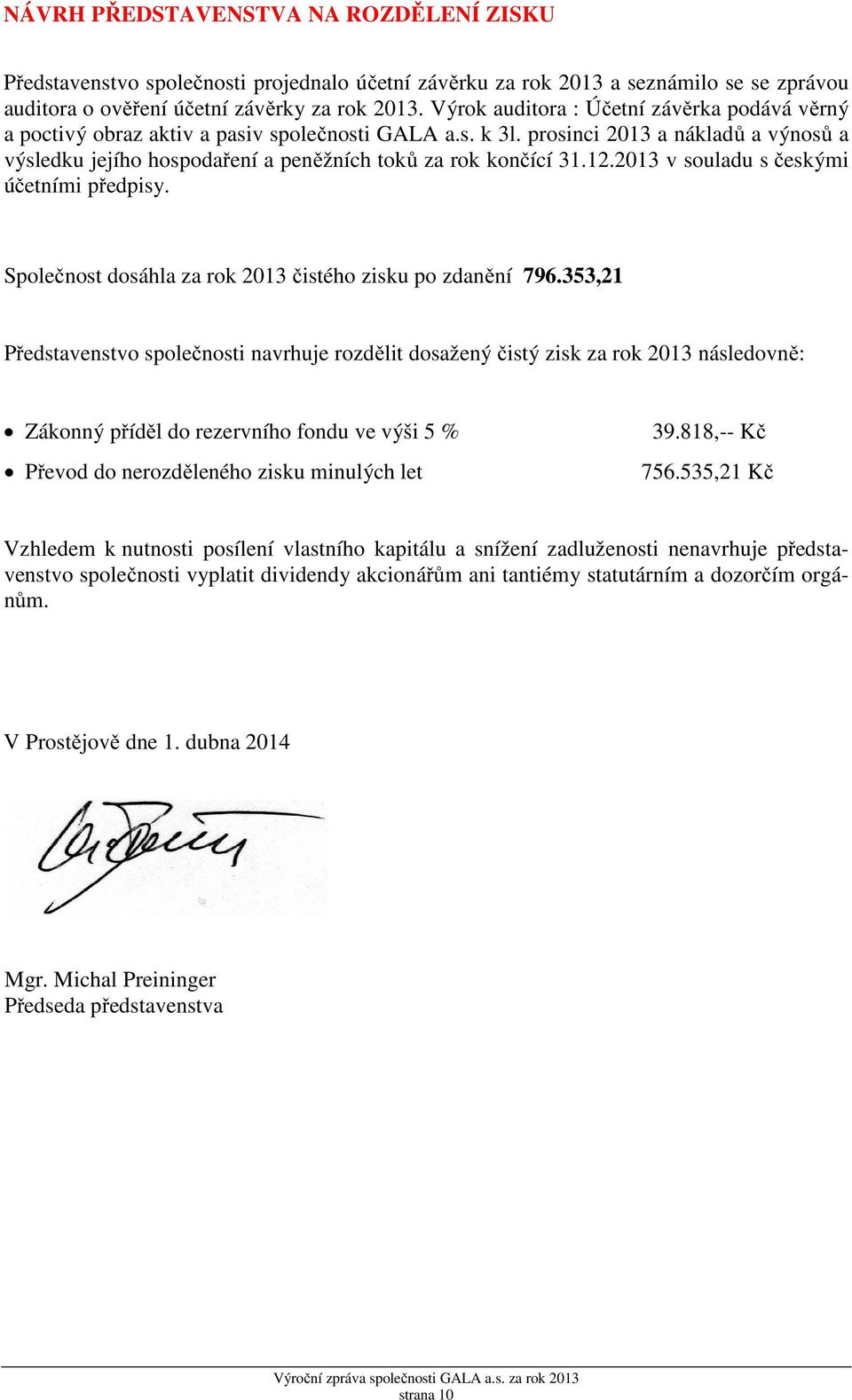 prosinci 2013 a nákladů a výnosů a výsledku jejího hospodaření a peněžních toků za rok končící 31.12.2013 v souladu s českými účetními předpisy.