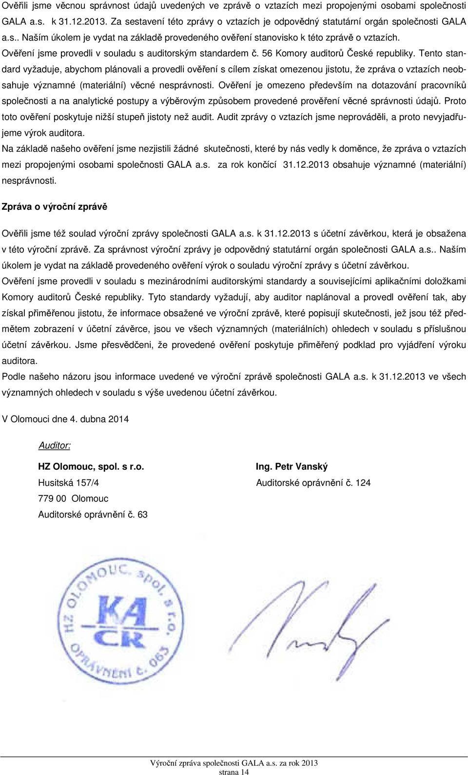 Ověření jsme provedli v souladu s auditorským standardem č. 56 Komory auditorů České republiky.