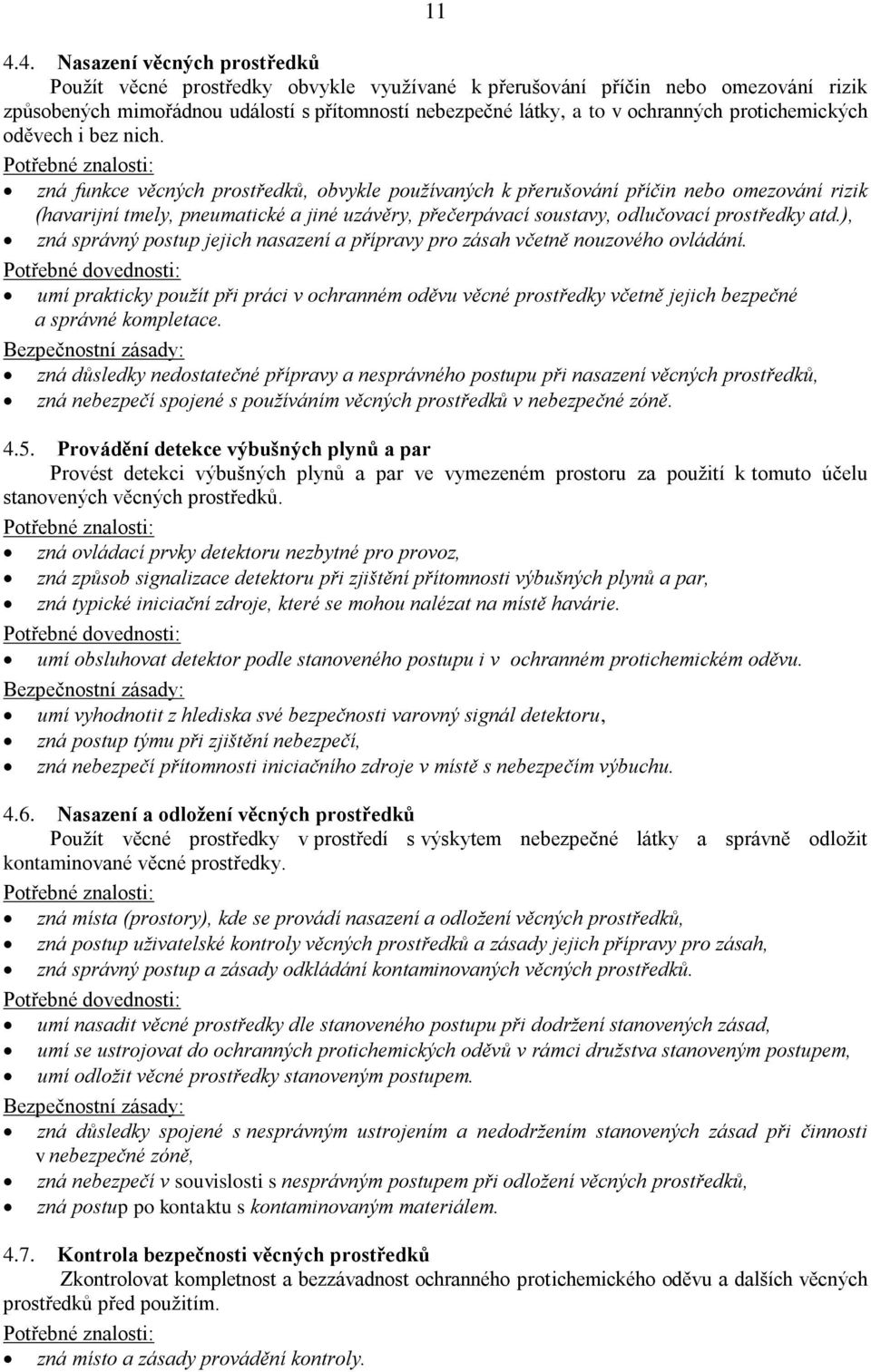 zná funkce věcných prostředků, obvykle používaných k přerušování příčin nebo omezování rizik (havarijní tmely, pneumatické a jiné uzávěry, přečerpávací soustavy, odlučovací prostředky atd.