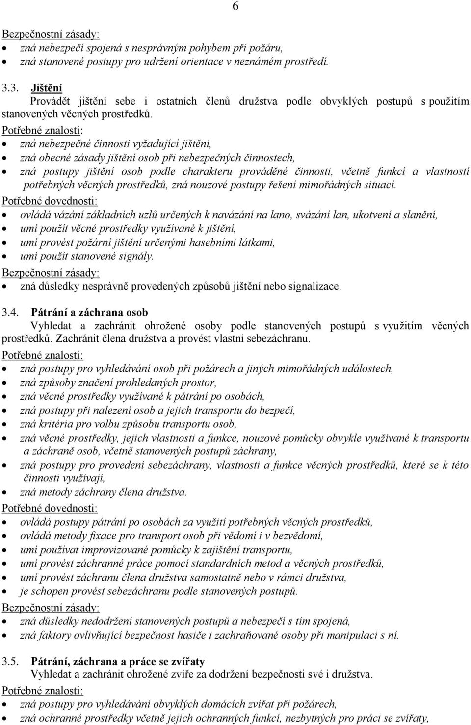 zná nebezpečné činnosti vyžadující jištění, zná obecné zásady jištění osob při nebezpečných činnostech, zná postupy jištění osob podle charakteru prováděné činnosti, včetně funkcí a vlastností
