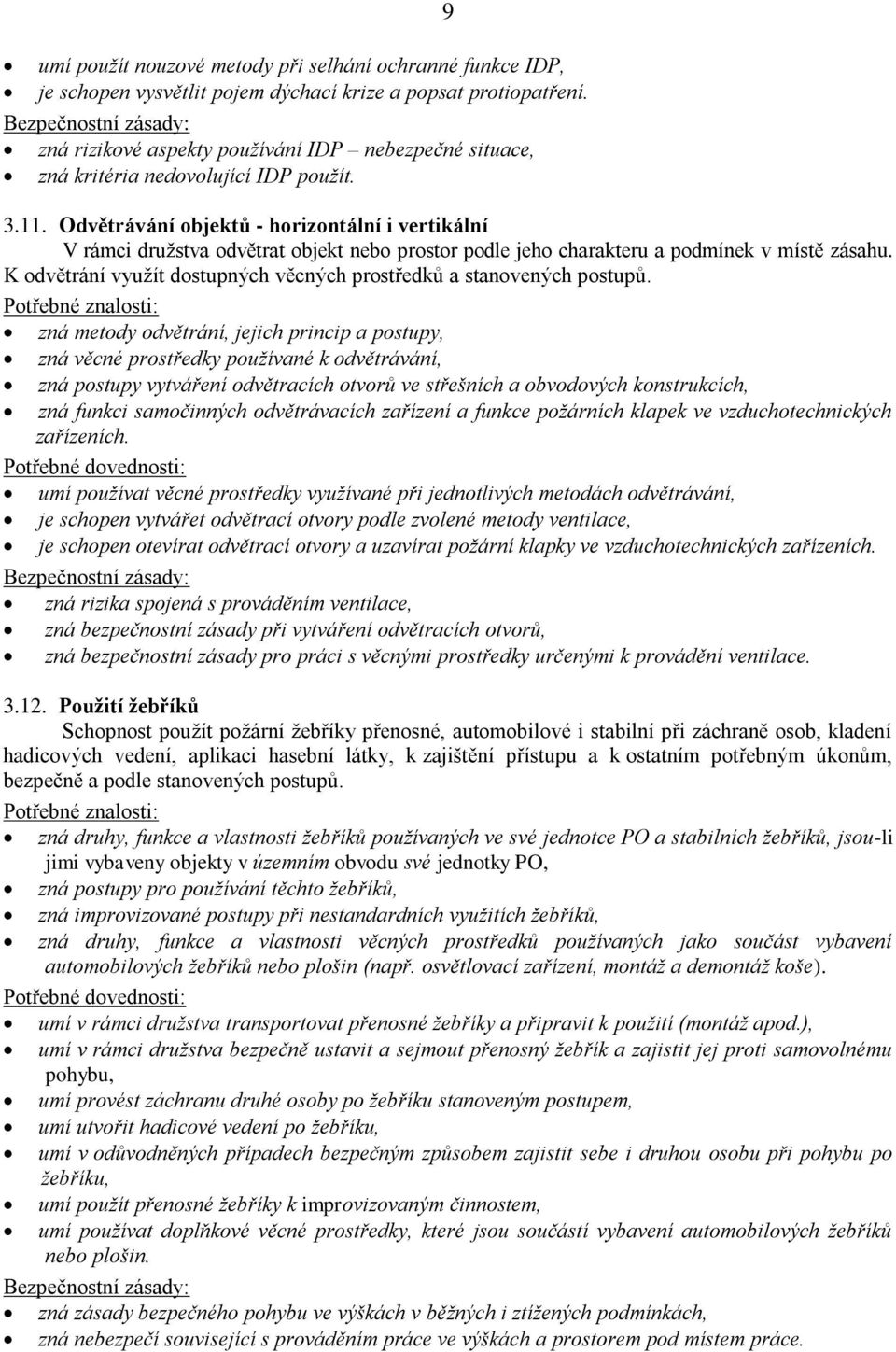 Odvětrávání objektů - horizontální i vertikální V rámci družstva odvětrat objekt nebo prostor podle jeho charakteru a podmínek v místě zásahu.