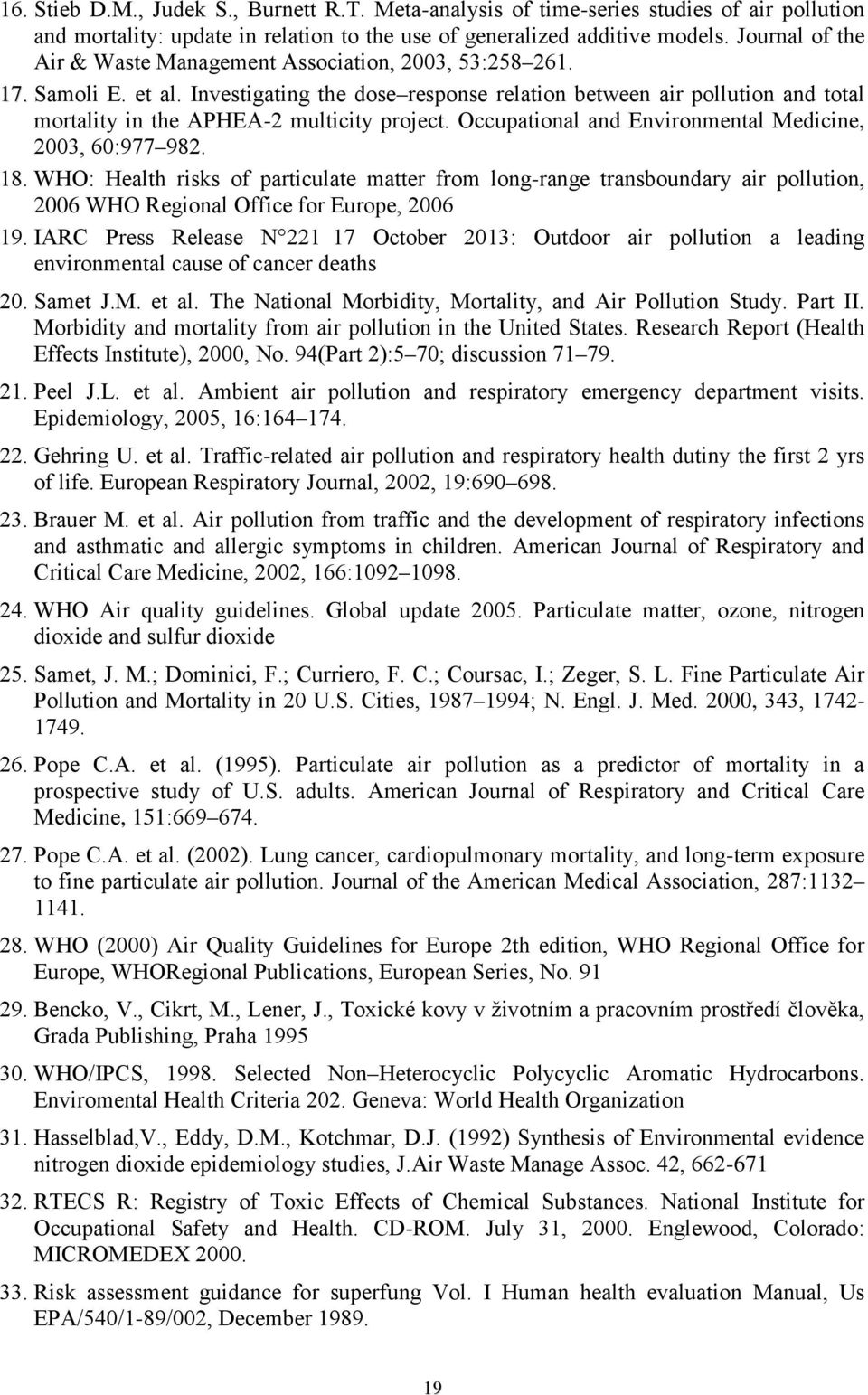 Investigating the dose response relation between air pollution and total mortality in the APHEA-2 multicity project. Occupational and Environmental Medicine, 2003, 60:977 982. 18.