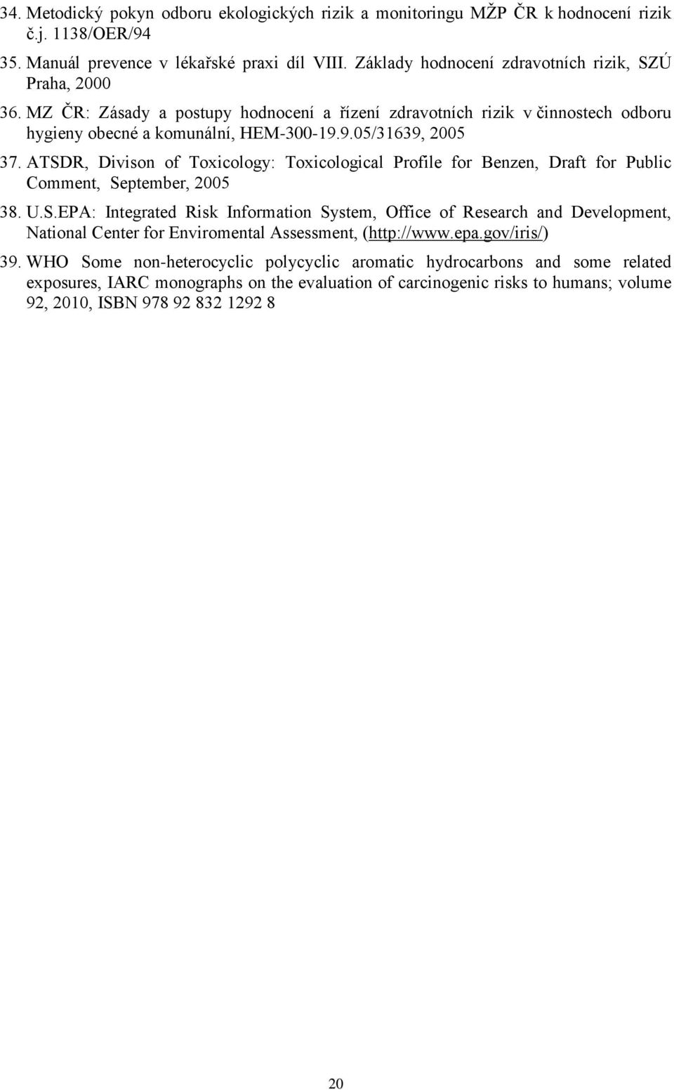 ATSDR, Divison of Toxicology: Toxicological Profile for Benzen, Draft for Public Comment, September, 2005 38. U.S.EPA: Integrated Risk Information System, Office of Research and Development, National Center for Enviromental Assessment, (http://www.