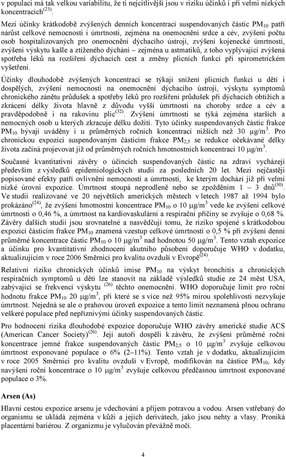 pro onemocnění dýchacího ústrojí, zvýšení kojenecké úmrtnosti, zvýšení výskytu kašle a ztíženého dýchání zejména u astmatiků, z toho vyplývající zvýšená spotřeba léků na rozšíření dýchacích cest a