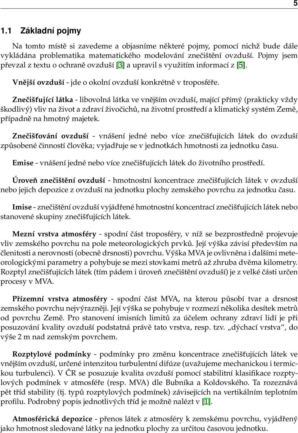 Znečišťující látka - libovolná látka ve vnějším ovzduší, mající přímý (prakticky vždy škodlivý) vliv na život a zdraví živočichů, na životní prostředí a klimatický systém Země, případně na hmotný