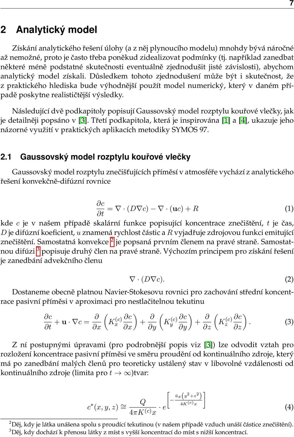 Důsledkem tohoto zjednodušení může být i skutečnost, že z praktického hlediska bude výhodnější použít model numerický, který v daném případě poskytne realističtější výsledky.