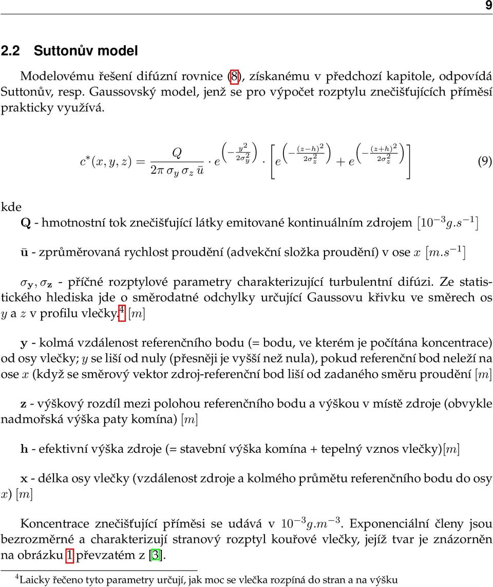 c (x, y, z) = Q 2π σ y σ z ū e y2 2σy 2 e (z h)2 2σ 2 z + e (z+h)2 2σ 2 z (9) kde Q - hmotnostní tok znečišťující látky emitované kontinuálním zdrojem 10 3 g.