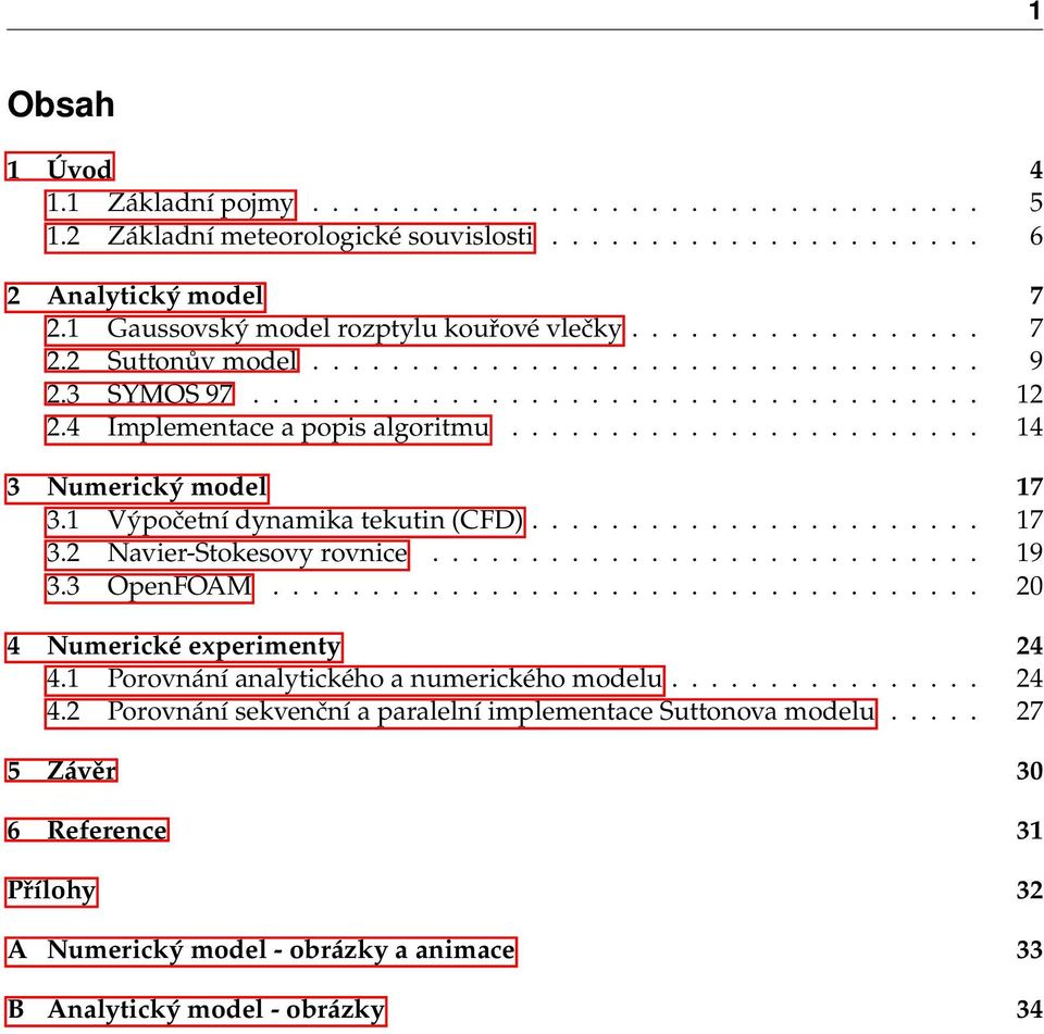 4 Implementace a popis algoritmu........................ 14 3 Numerický model 17 3.1 Výpočetní dynamika tekutin (CFD)....................... 17 3.2 Navier-Stokesovy rovnice............................ 19 3.