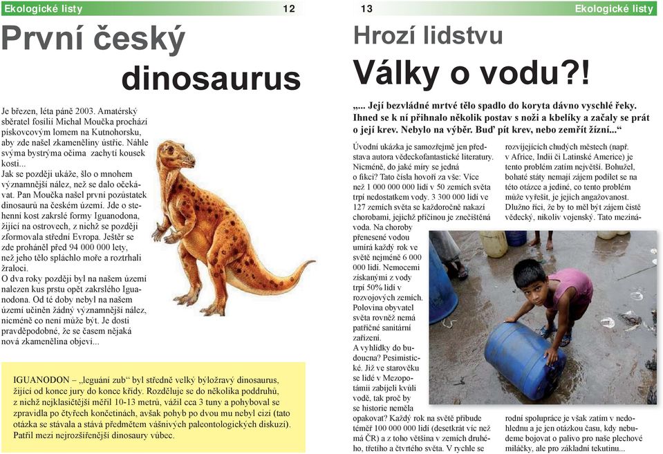 .. Jak se později ukáže, šlo o mnohem významnější nález, než se dalo očekávat. Pan Moučka našel první pozůstatek dinosaurů na českém území.