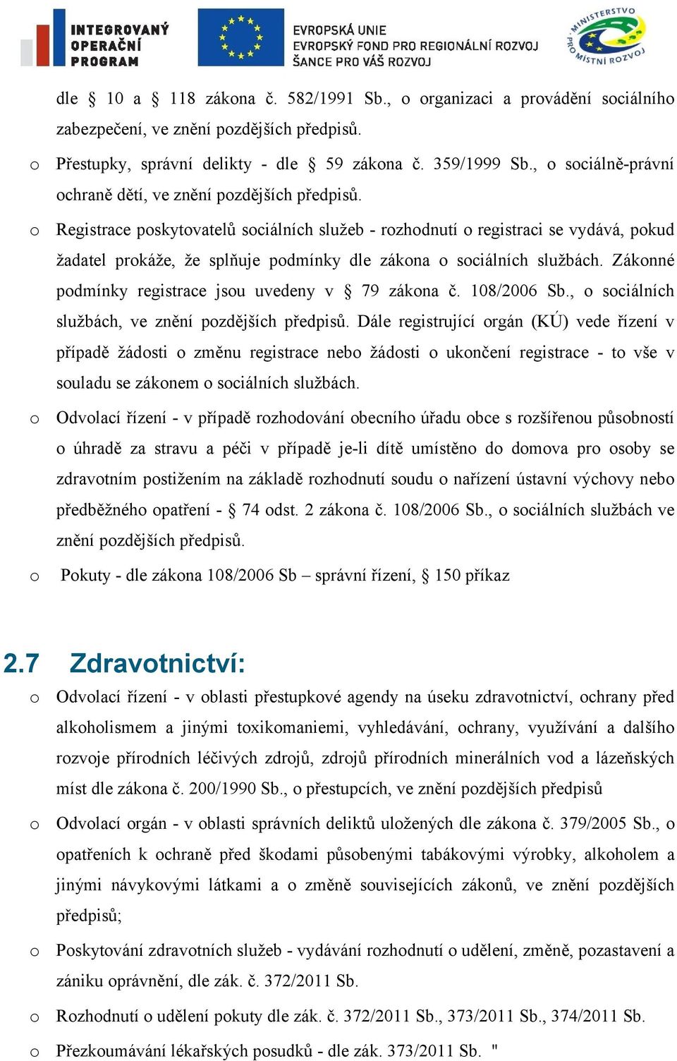 o Registrace poskytovatelů sociálních služeb - rozhodnutí o registraci se vydává, pokud žadatel prokáže, že splňuje podmínky dle zákona o sociálních službách.