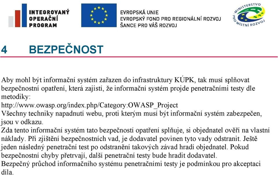 Zda tento informační systém tato bezpečností opatření splňuje, si objednatel ověří na vlastní náklady. Při zjištění bezpečnostních vad, je dodavatel povinen tyto vady odstranit.