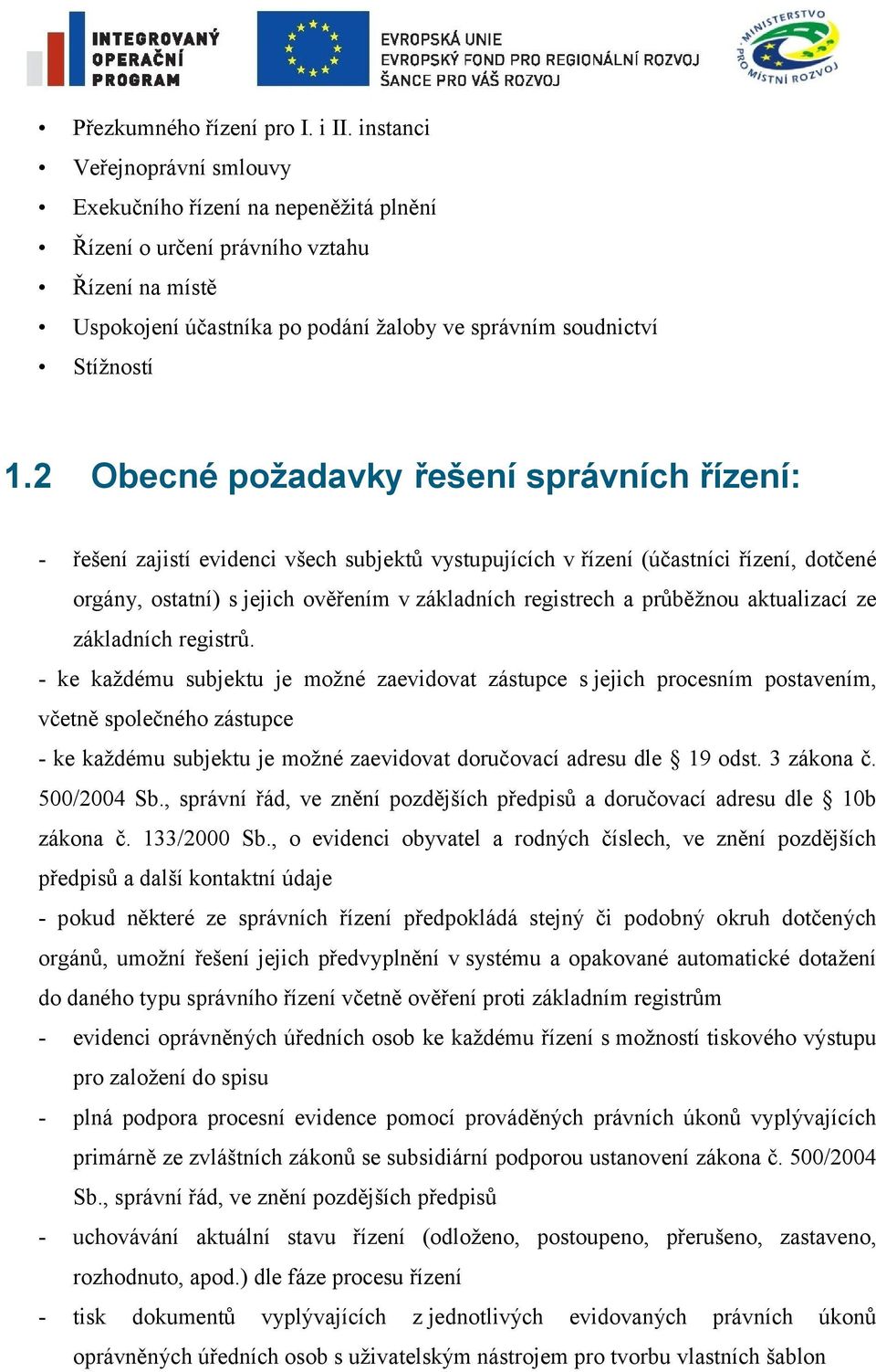 2 Obecné požadavky řešení správních řízení: - řešení zajistí evidenci všech subjektů vystupujících v řízení (účastníci řízení, dotčené orgány, ostatní) s jejich ověřením v základních registrech a