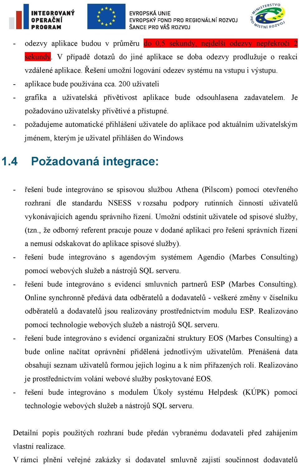 Je požadováno uživatelsky přívětivé a přístupné. - požadujeme automatické přihlášení uživatele do aplikace pod aktuálním uživatelským jménem, kterým je uživatel přihlášen do Windows 1.