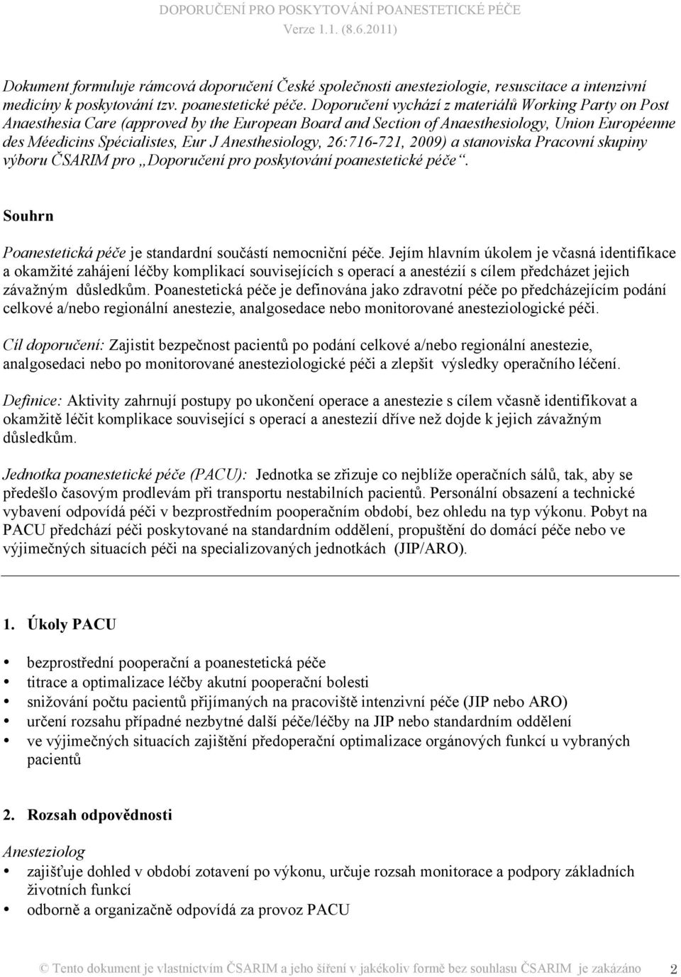 Anesthesiology, 26:716-721, 2009) a stanoviska Pracovní skupiny výboru ČSARIM pro Doporučení pro poskytování poanestetické péče. Souhrn Poanestetická péče je standardní součástí nemocniční péče.