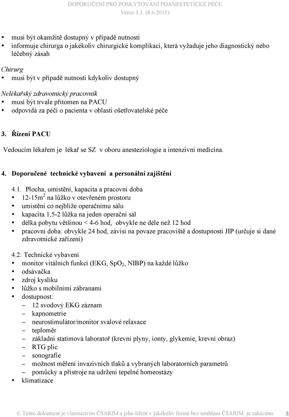 Řízení PACU Vedoucím lékařem je lékař se SZ v oboru anesteziologie a intenzivní medicína. 4. Doporučené technické vybavení a personální zajištění 4.1.