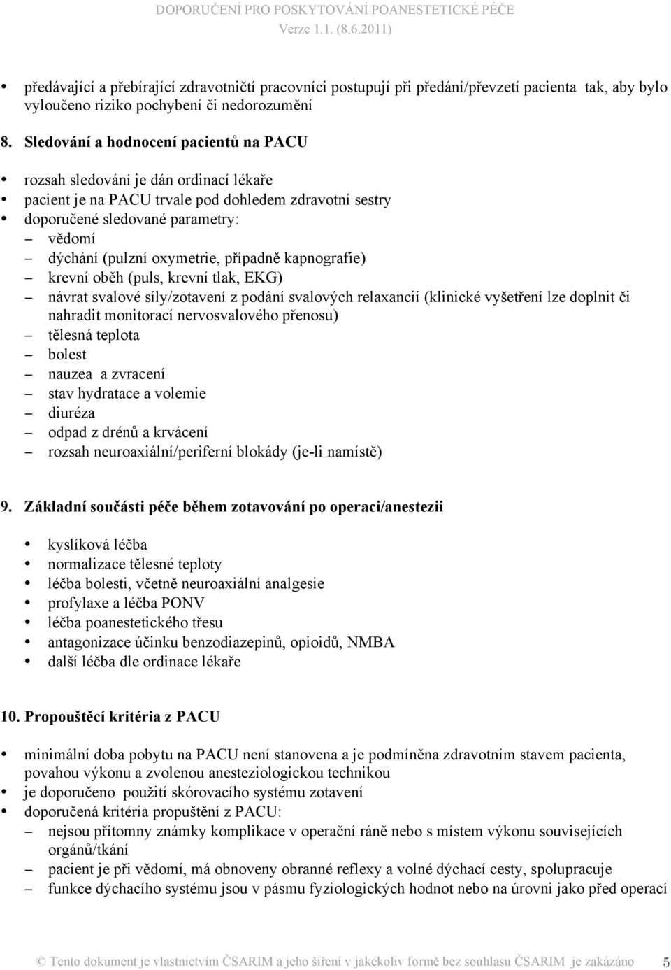 oxymetrie, případně kapnografie) krevní oběh (puls, krevní tlak, EKG) návrat svalové síly/zotavení z podání svalových relaxancií (klinické vyšetření lze doplnit či nahradit monitorací nervosvalového