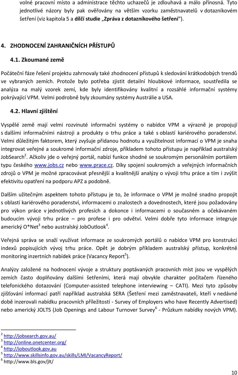 1. Zkoumané země Počáteční fáze řešení projektu zahrnovaly také zhodnocení přístupů k sledování krátkodobých trendů ve vybraných zemích.