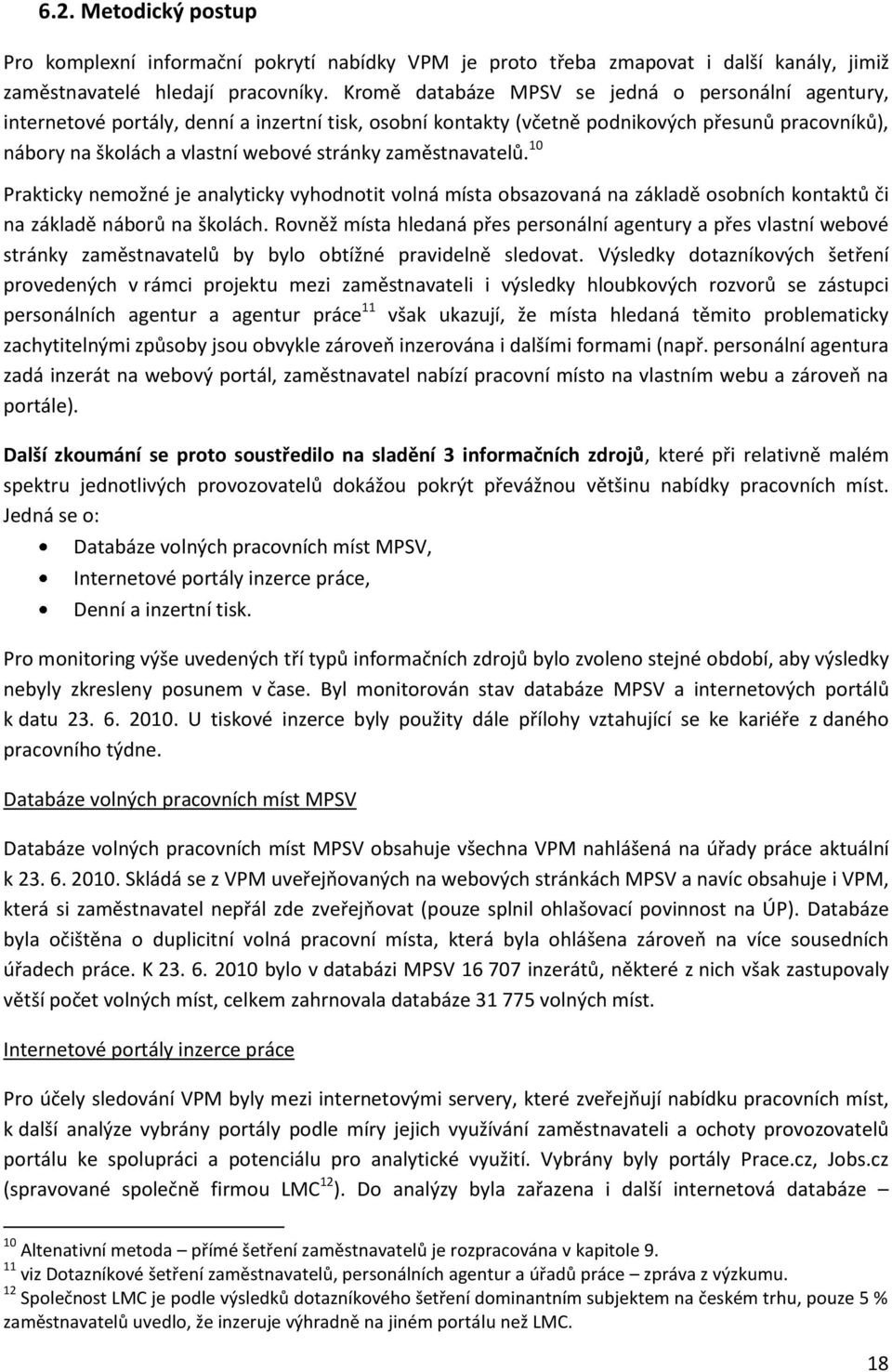 zaměstnavatelů. 10 Prakticky nemožné je analyticky vyhodnotit volná místa obsazovaná na základě osobních kontaktů či na základě náborů na školách.