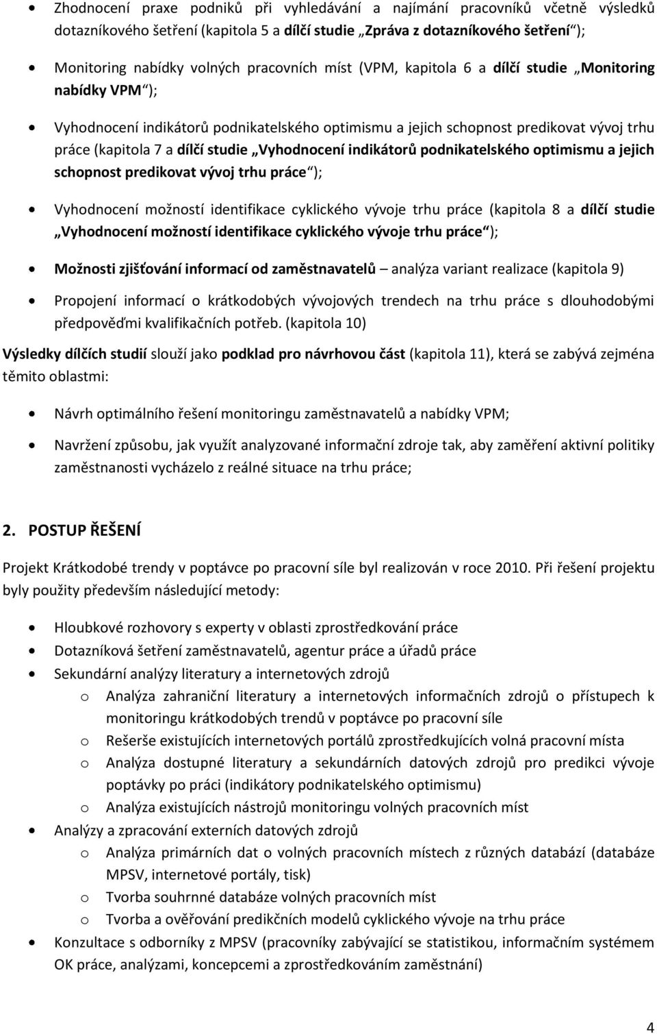 indikátorů podnikatelského optimismu a jejich schopnost predikovat vývoj trhu práce ); Vyhodnocení možností identifikace cyklického vývoje trhu práce (kapitola 8 a dílčí studie Vyhodnocení možností