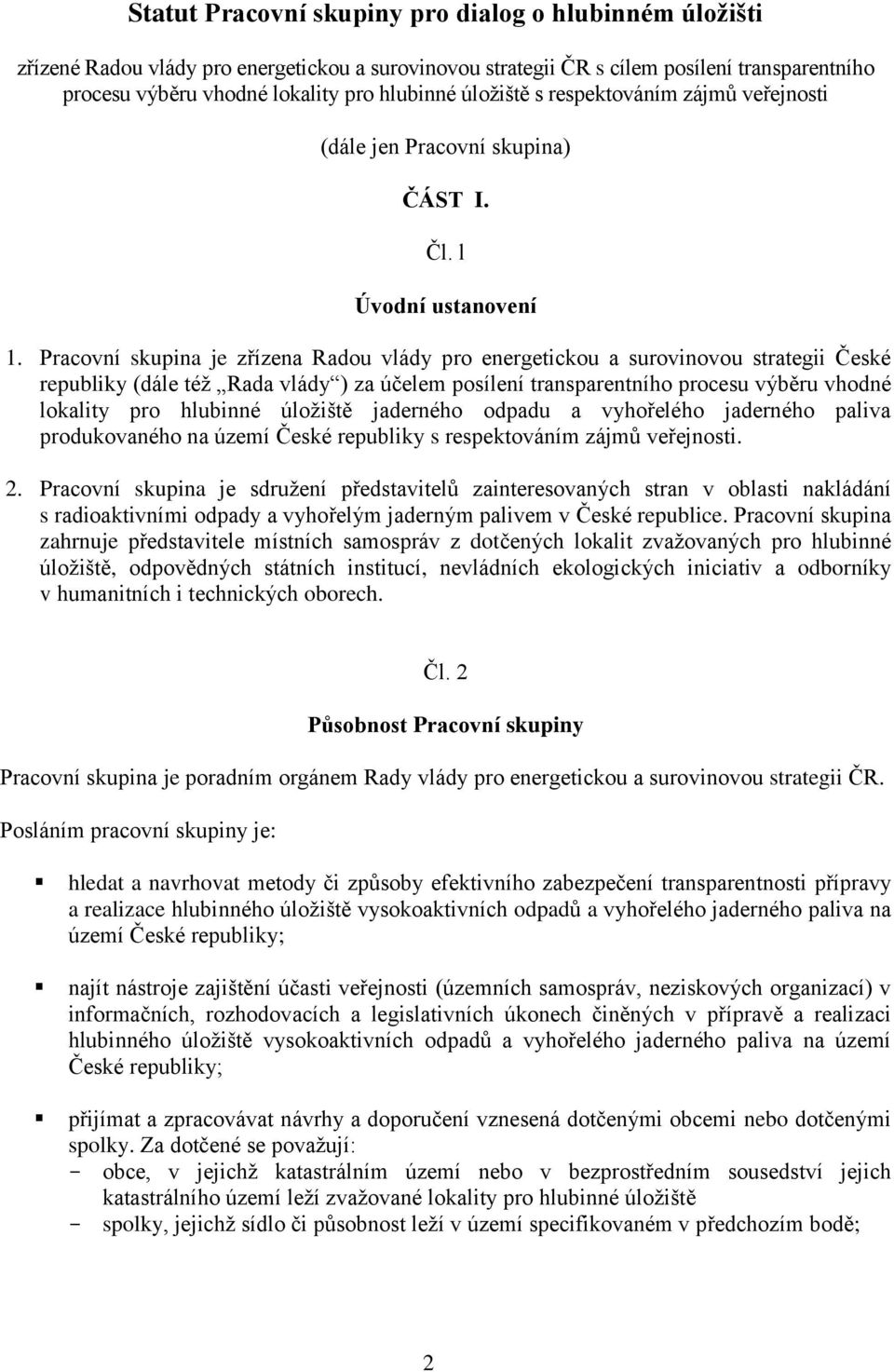 Pracovní skupina je zřízena Radou vlády pro energetickou a surovinovou strategii České republiky (dále též Rada vlády ) za účelem posílení transparentního procesu výběru vhodné lokality pro hlubinné