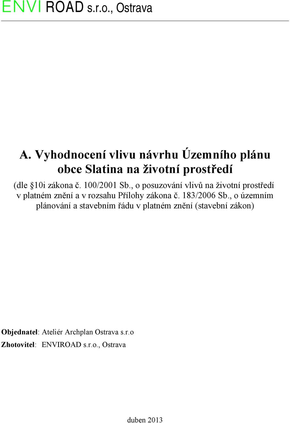 100/2001 Sb., o posuzování vlivů na životní prostředí v platném znění a v rozsahu Přílohy zákona č.