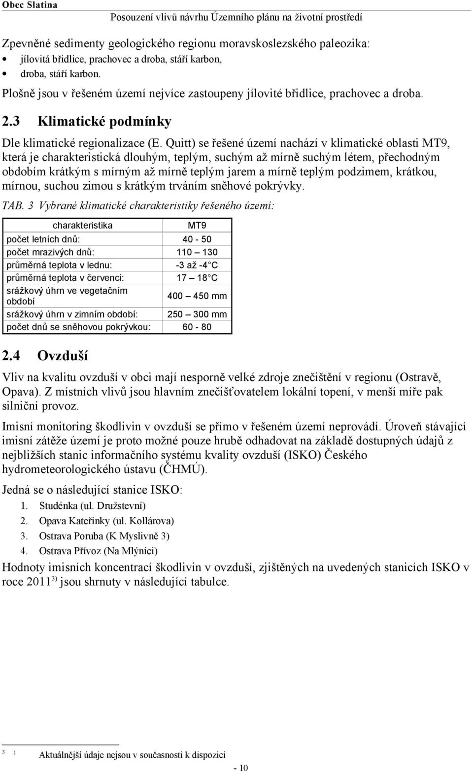 Quitt) se řešené území nachází v klimatické oblasti MT9, která je charakteristická dlouhým, teplým, suchým až mírně suchým létem, přechodným obdobím krátkým s mírným až mírně teplým jarem a mírně