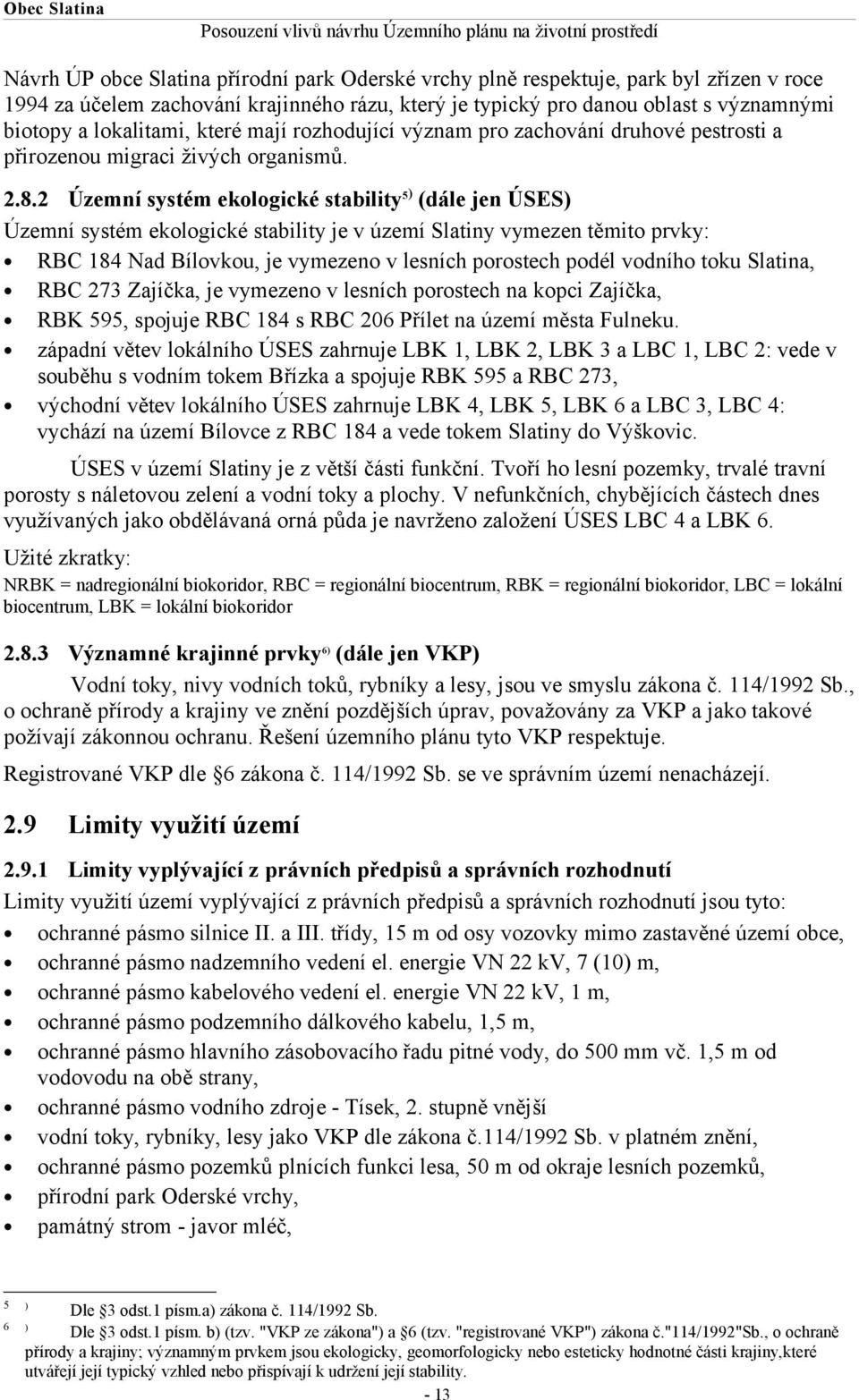 2 Územní systém ekologické stability 5) (dále jen ÚSES) Územní systém ekologické stability je v území Slatiny vymezen těmito prvky: RBC 184 Nad Bílovkou, je vymezeno v lesních porostech podél vodního