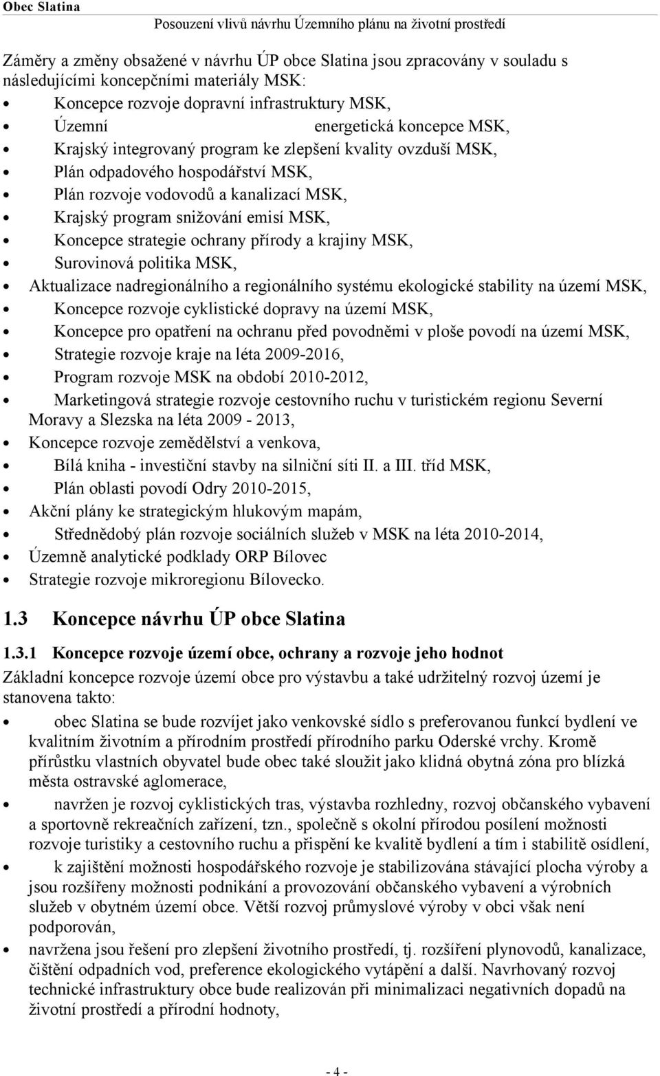 přírody a krajiny MSK, Surovinová politika MSK, Aktualizace nadregionálního a regionálního systému ekologické stability na území MSK, Koncepce rozvoje cyklistické dopravy na území MSK, Koncepce pro