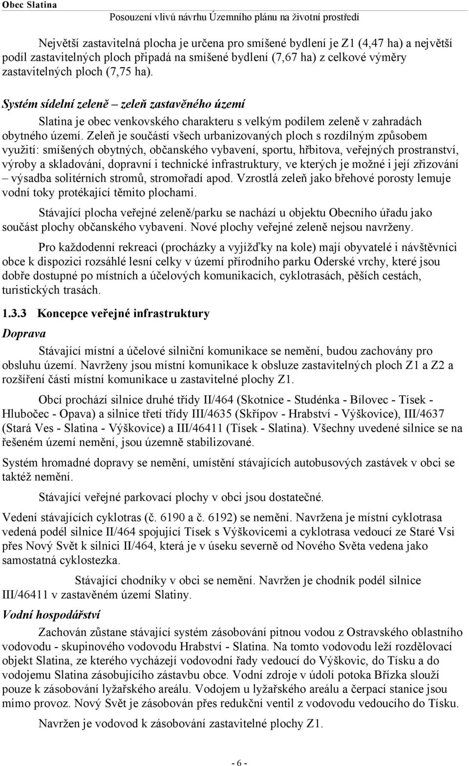 Zeleň je součástí všech urbanizovaných ploch s rozdílným způsobem využití: smíšených obytných, občanského vybavení, sportu, hřbitova, veřejných prostranství, výroby a skladování, dopravní i technické