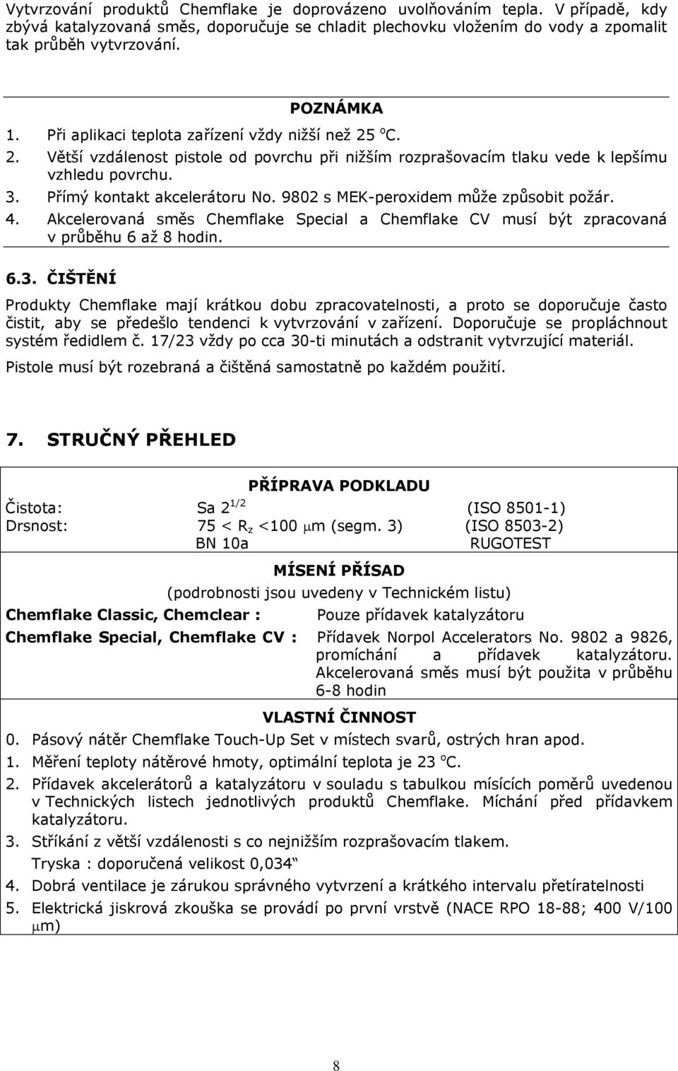 9802 s MEK-peroxidem může způsobit požár. 4. Akcelerovaná směs Chemflake Special a Chemflake CV musí být zpracovaná v průběhu 6 až 8 hodin. 6.3.