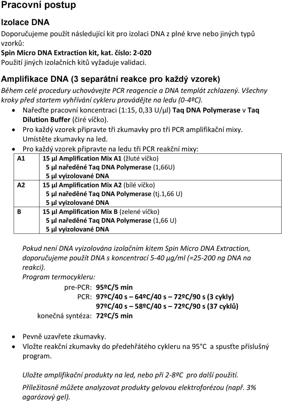 Všechny kroky před startem vyhřívání cykleru provádějte na ledu (0-4ºC). Nařeďte pracovní koncentraci (1:15, 0,33 U/μl) Taq DNA Polymerase v Taq Dilution Buffer (čiré víčko).