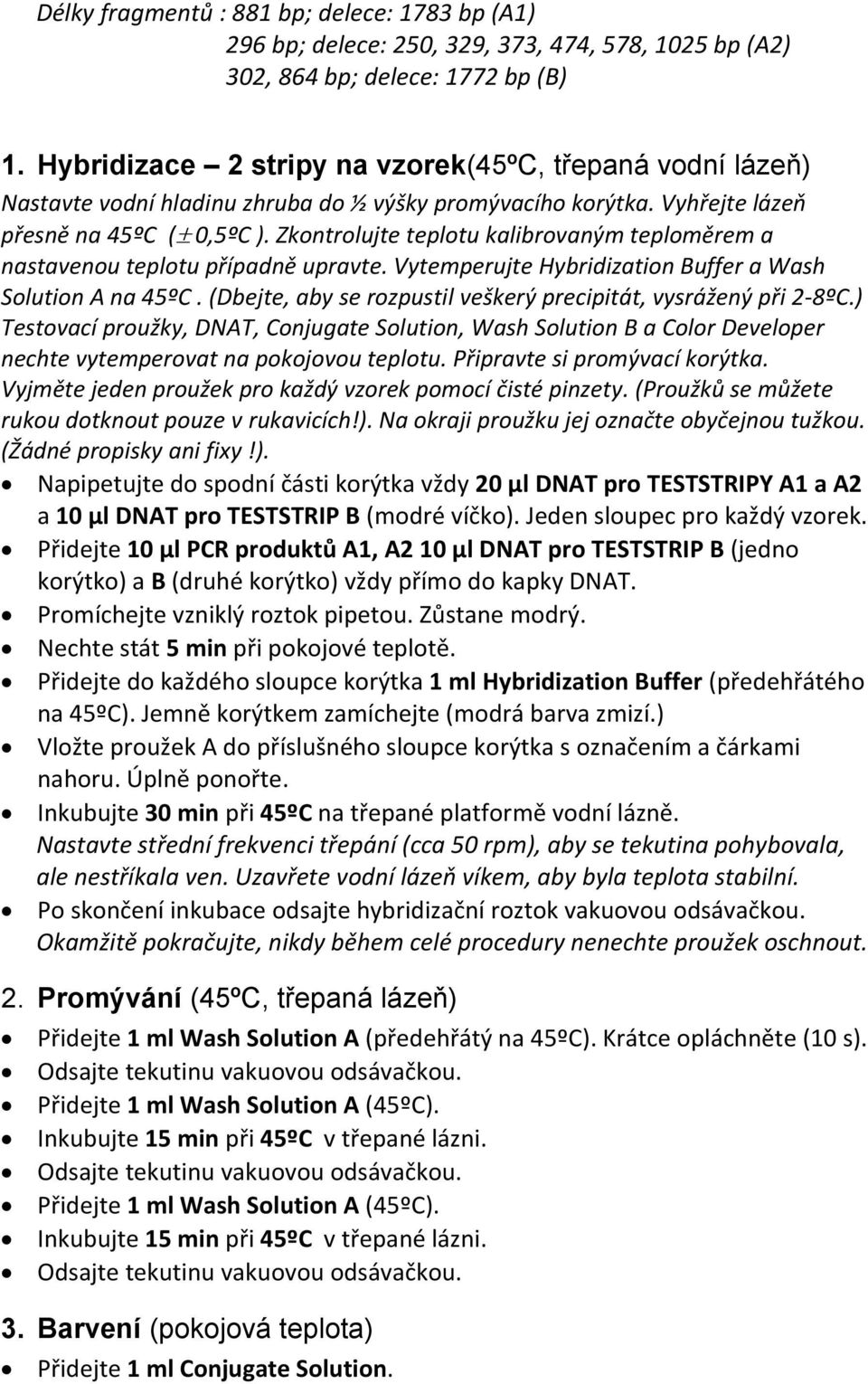 Zkontrolujte teplotu kalibrovaným teploměrem a nastavenou teplotu případně upravte. Vytemperujte Hybridization Buffer a Wash Solution A na 45ºC.