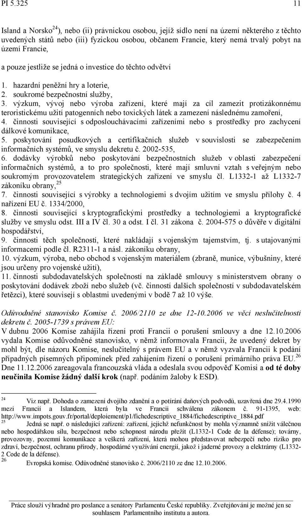 výzkum, vývoj nebo výroba zařízení, které mají za cíl zamezit protizákonnému teroristickému užití patogenních nebo toxických látek a zamezení následnému zamoření, 4.