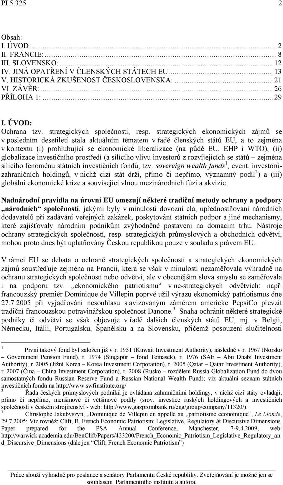 strategických ekonomických zájmů se v posledním desetiletí stala aktuálním tématem v řadě členských států EU, a to zejména v kontextu (i) prohlubující se ekonomické liberalizace (na půdě EU, EHP i