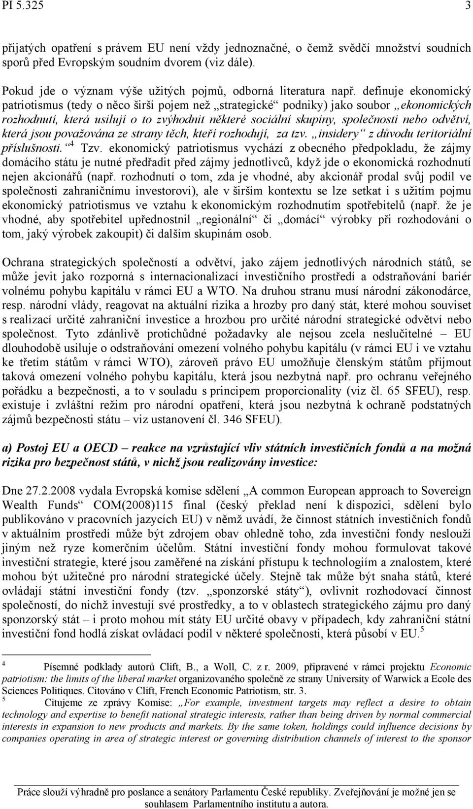 definuje ekonomický patriotismus (tedy o něco širší pojem než strategické podniky) jako soubor ekonomických rozhodnutí, která usilují o to zvýhodnit některé sociální skupiny, společnosti nebo