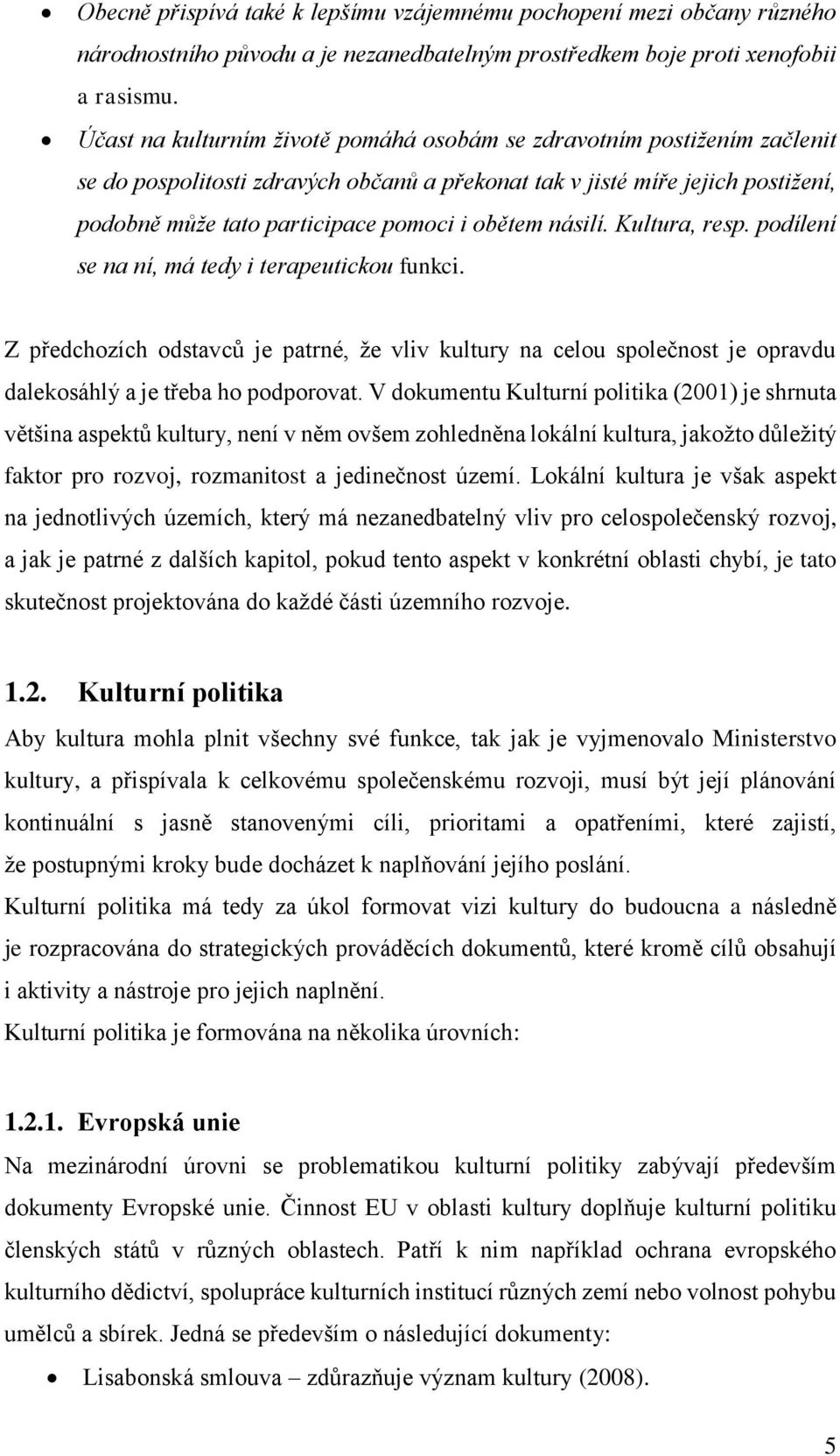 obětem násilí. Kultura, resp. podílení se na ní, má tedy i terapeutickou funkci. Z předchozích odstavců je patrné, že vliv kultury na celou společnost je opravdu dalekosáhlý a je třeba ho podporovat.