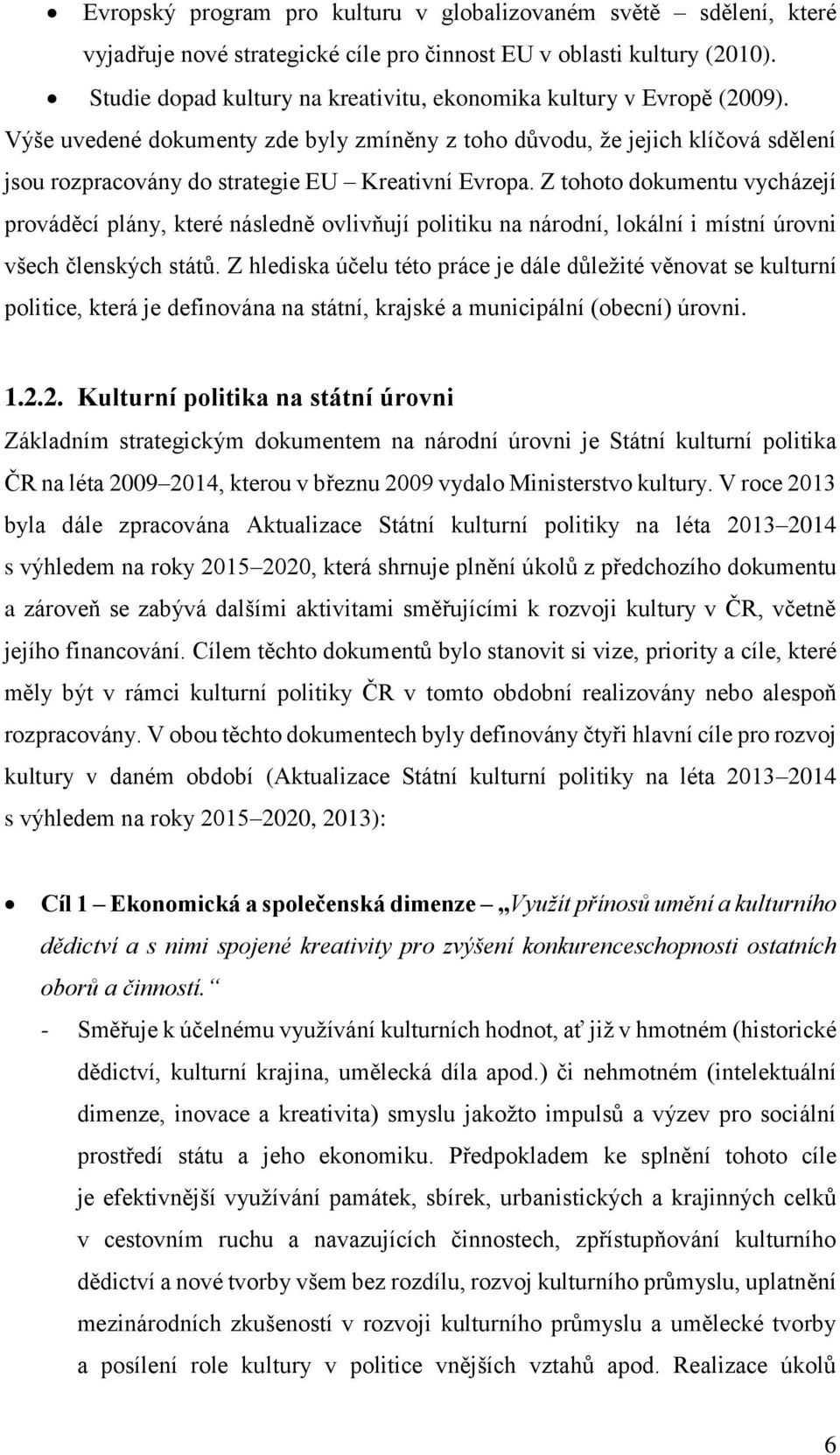 Výše uvedené dokumenty zde byly zmíněny z toho důvodu, že jejich klíčová sdělení jsou rozpracovány do strategie EU Kreativní Evropa.