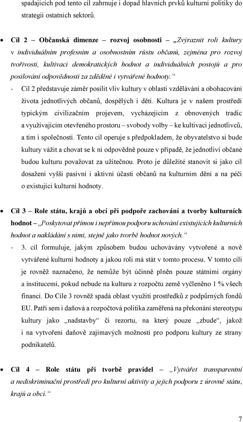 postojů a pro posilování odpovědnosti za zděděné i vytvářené hodnoty. - Cíl 2 představuje záměr posílit vliv kultury v oblasti vzdělávání a obohacování života jednotlivých občanů, dospělých i dětí.