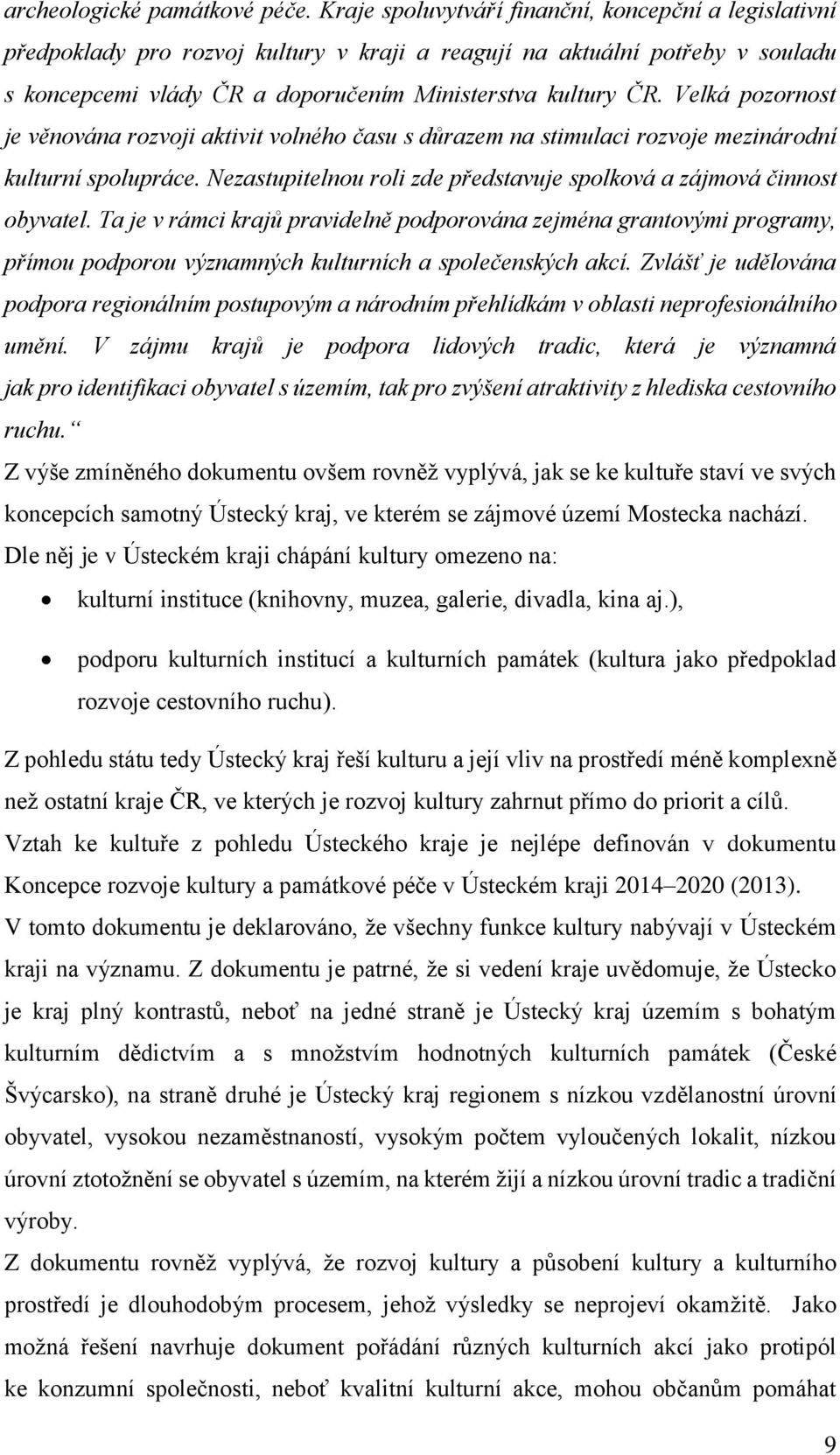 Velká pozornost je věnována rozvoji aktivit volného času s důrazem na stimulaci rozvoje mezinárodní kulturní spolupráce. Nezastupitelnou roli zde představuje spolková a zájmová činnost obyvatel.