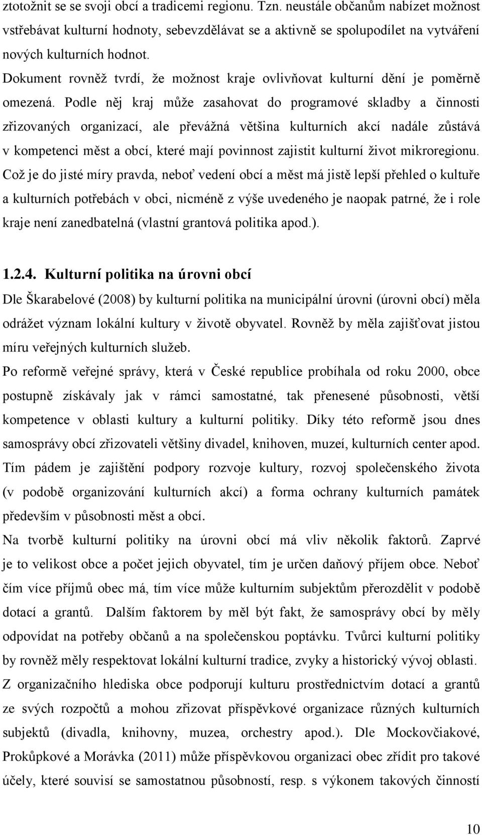 Podle něj kraj může zasahovat do programové skladby a činnosti zřizovaných organizací, ale převážná většina kulturních akcí nadále zůstává v kompetenci měst a obcí, které mají povinnost zajistit