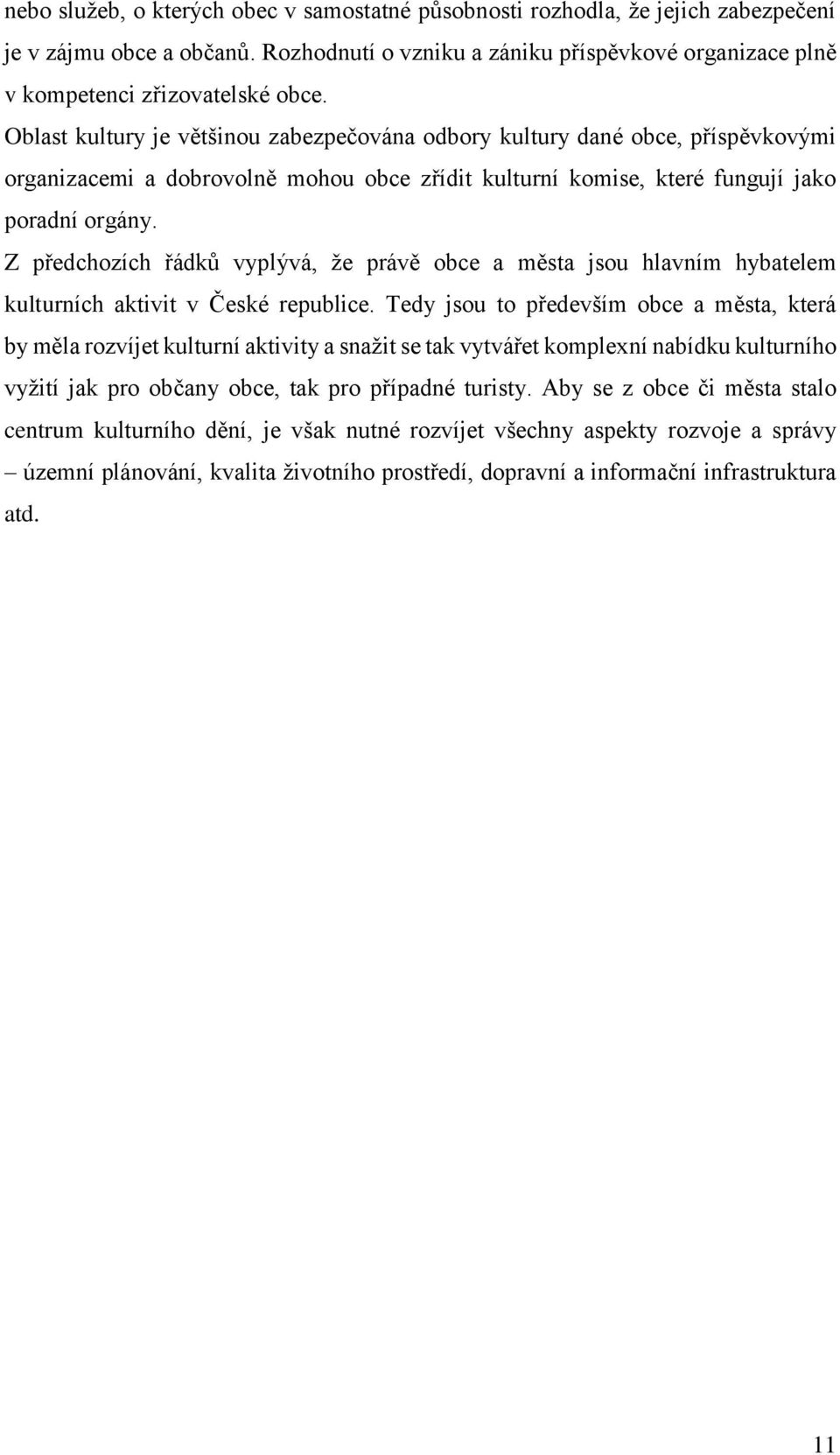 Z předchozích řádků vyplývá, že právě obce a města jsou hlavním hybatelem kulturních aktivit v České republice.